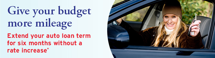 Give your budget more mileage! Extend your auto loan term for six months without a rate increase